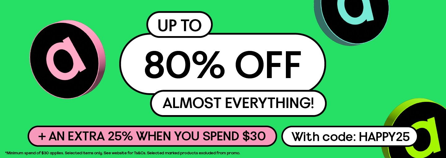 Up to 80% off almost everything! + an extra 25% when you spend $30 with code: HAPPY25 *Minimum spend of $30 applies. Selected items only. See website for Ts&Cs. Selected marked products excluded from promo.