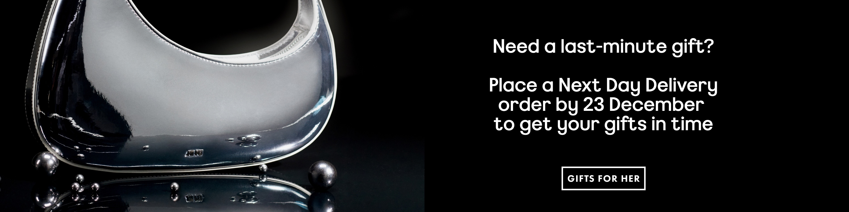 Need a last-minute gift? Place a Next Day Delivery order by 23 December to get your gifts in time shop gifts for her