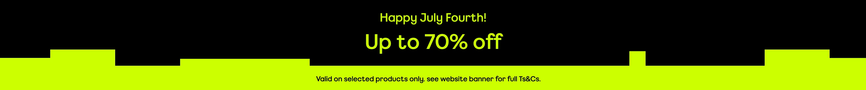 happy july fourth up to 70% off. valid on selected sale items only. while stocks last. see website banner for full ts&cs