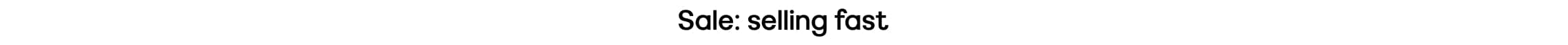 Sale: selling fast