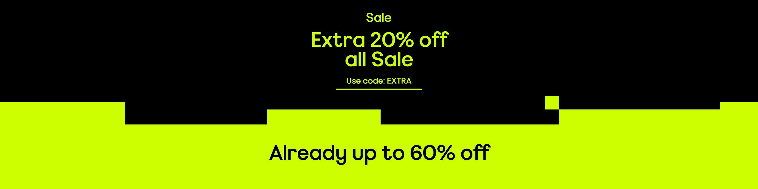Sale Extra 20% off all sale Already up to 60% off Use code: EXTRA.