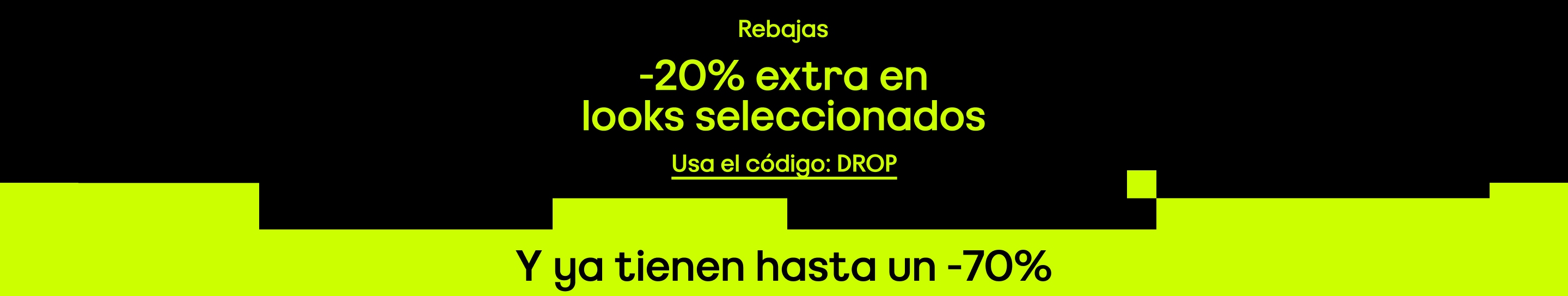 Rebajas  -20% extra en looks seleccionados  Y ya tienen hasta un -70%  Usa el código: DROP