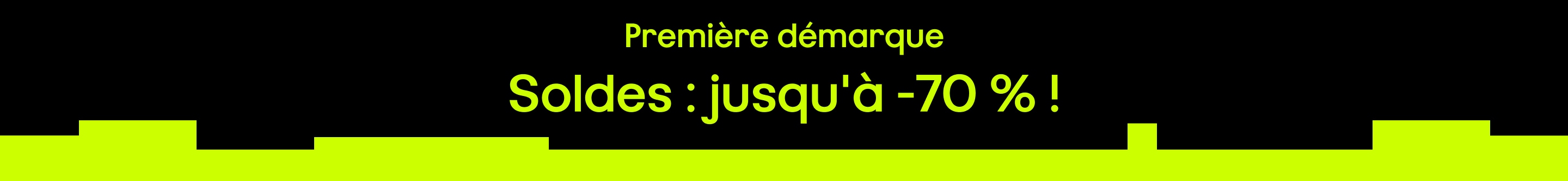 Première démarque Soldes : jusqu'à -70 % ! 
