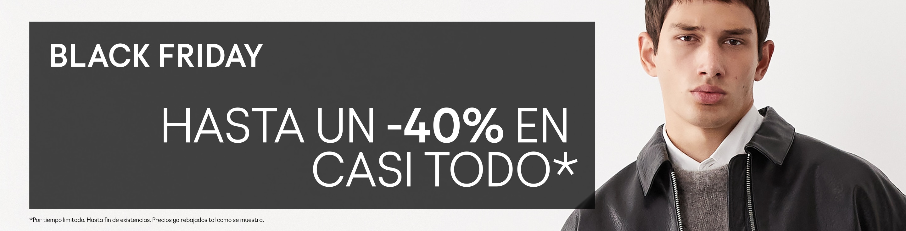 Black Friday Hasta un -40% en casi todo* * Por tiempo limitado. Hasta fin de existencias. Precios ya rebajados tal como se muestra.