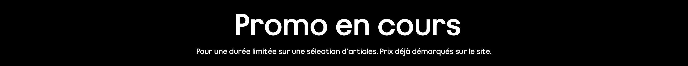 Promos en cours. Pour une durée limitée sur une sélection d'articles. Prix déjà démarqués sur le site.