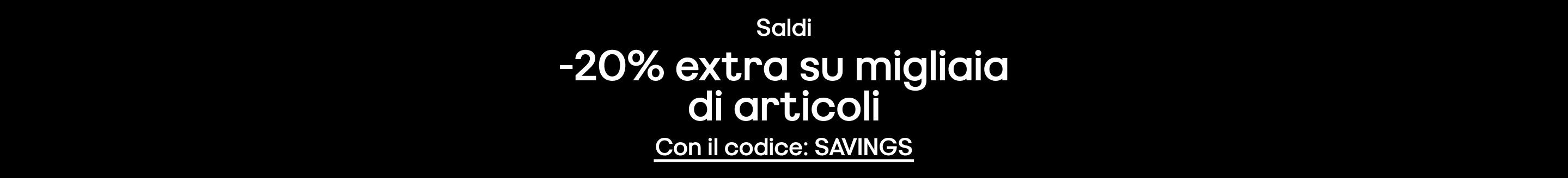 Saldi -20% extra su migliaia di articoli Con il codice: SAVINGS