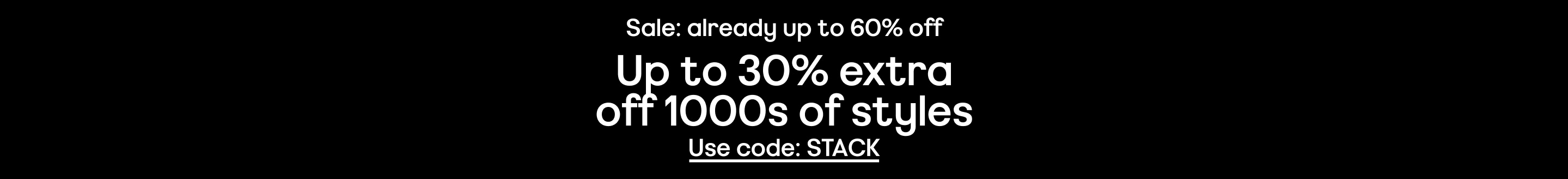 sale: already up to 60% off up to 30% extra off 1000s of sale styles with code: stack