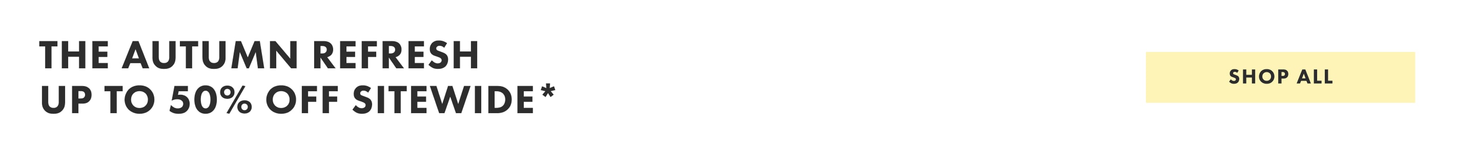 The summer refresh. Up to 50% off sitewide. Shop all. 