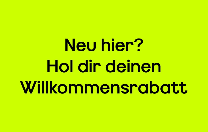 Neu hier? Hol dir deinen Willkommensrabatt