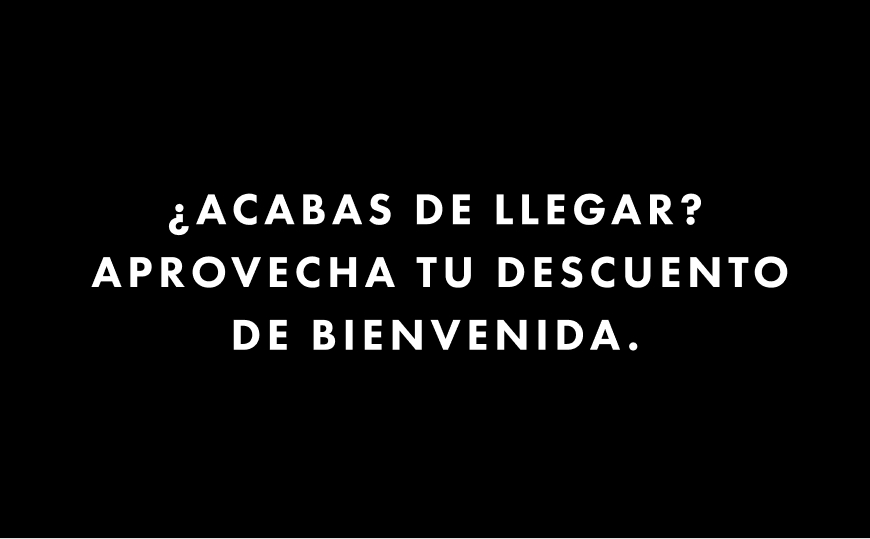 ¿Acabas de llegar? Aprovecha tu descuento de bienvenida.
