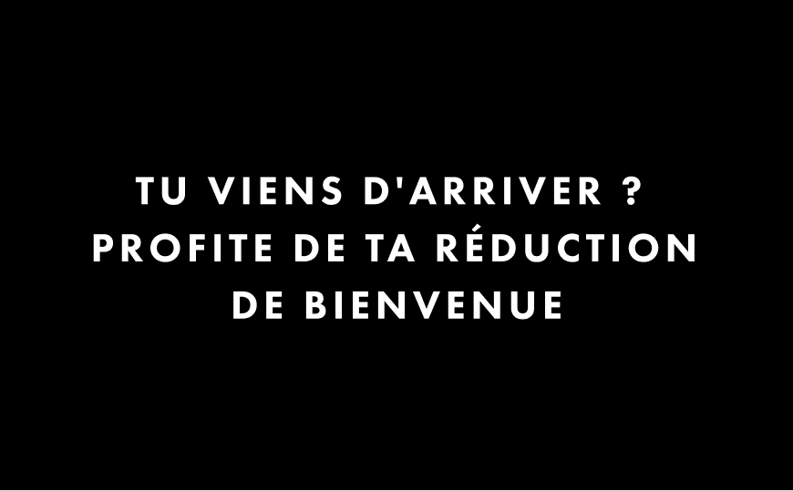 Tu viens d'arriver ? Profite de ta réduction de bienvenue