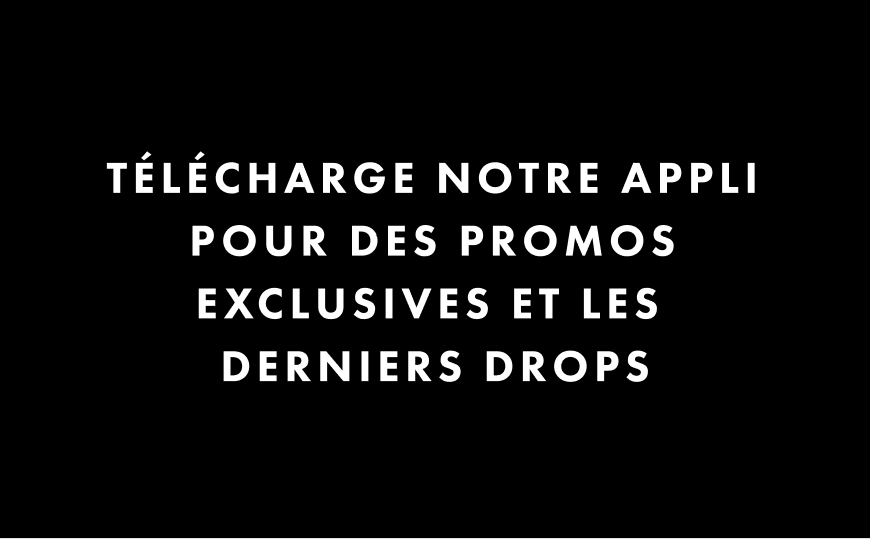Télécharge notre appli pour des promos exclusives et les derniers drops.