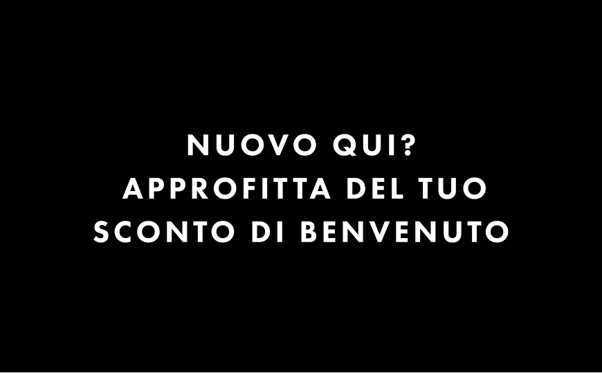 Nuovo qui? Approfitta del tuo sconto di benvenuto