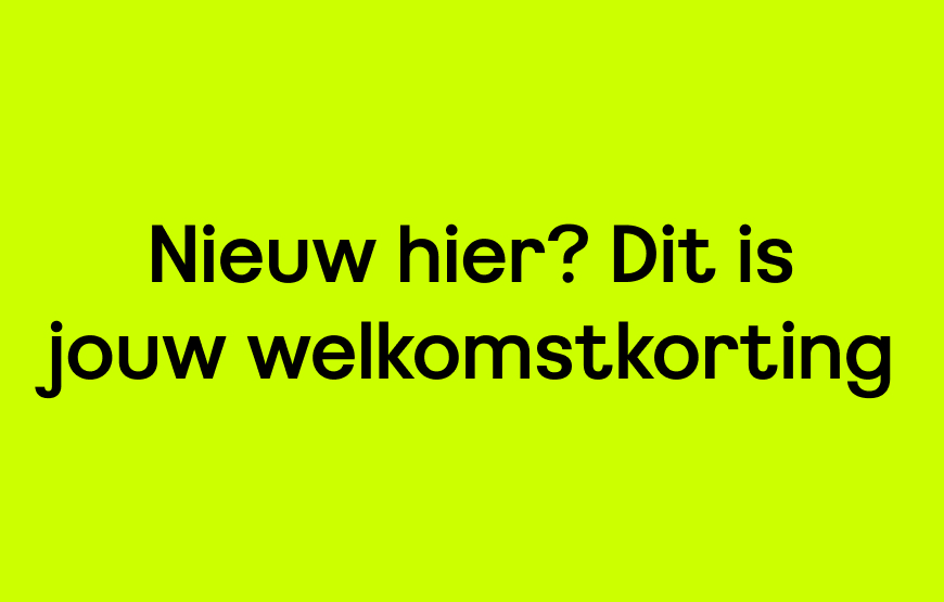 Nieuw hier? Dit is jouw welkomstkorting