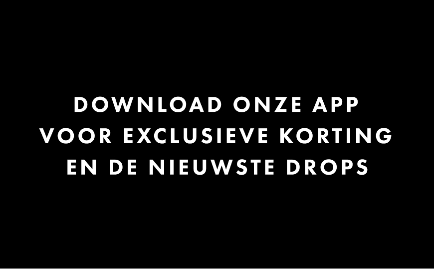 Download onze app voor exclusieve korting en de nieuwste drops