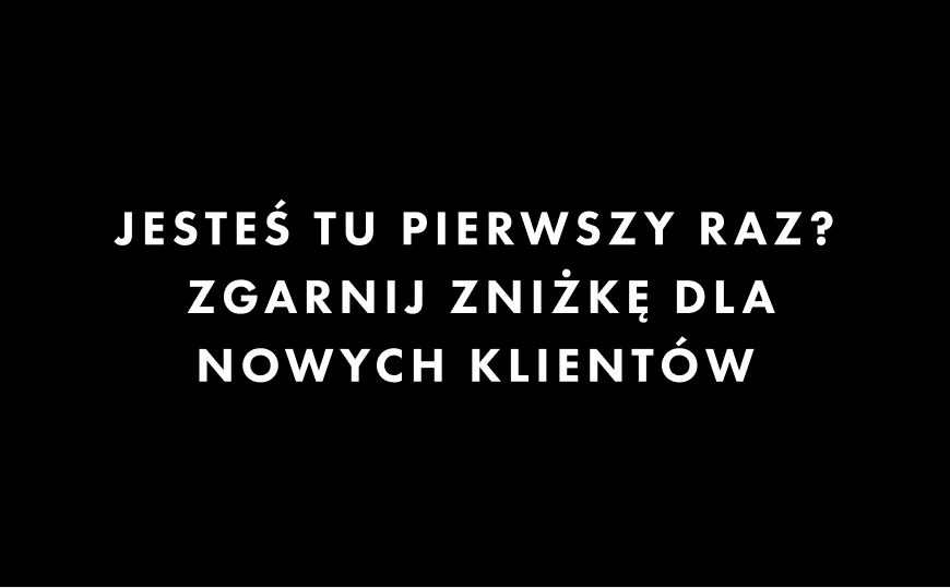 Jesteś tu pierwszy raz? Zgarnij zniżkę dla nowych klientów