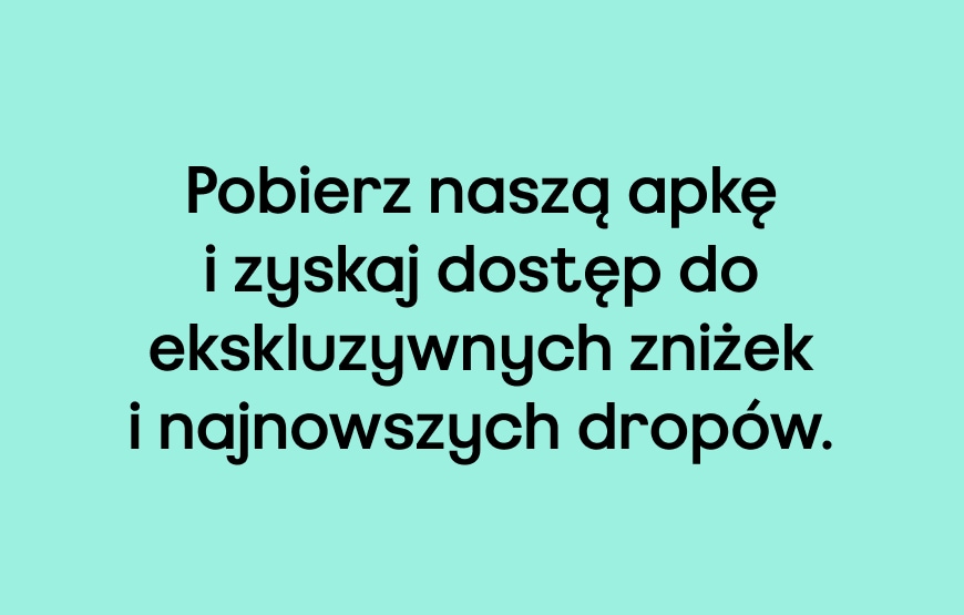 Pobierz naszą apkę i zyskaj dostęp do ekskluzywnych zniżek i najnowszych dropów.