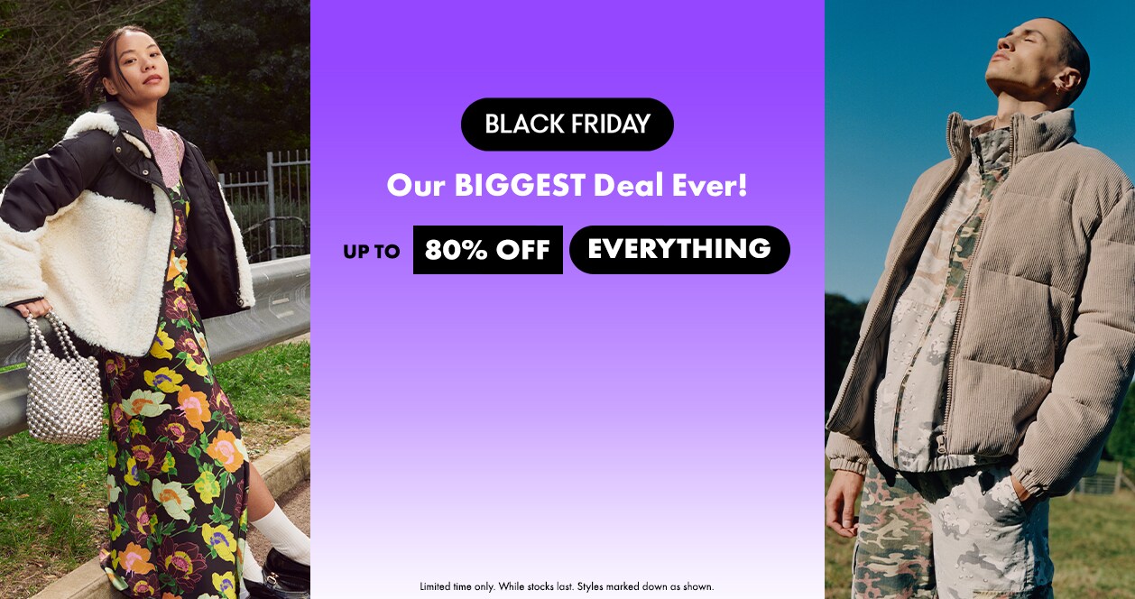 Black friday Our biggest deal ever! up to 80% off everything. Limited time only. While stocks last. Styles marked down as shown