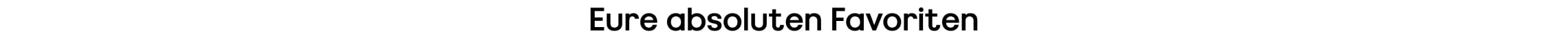 Eure absoluten Favoriten
