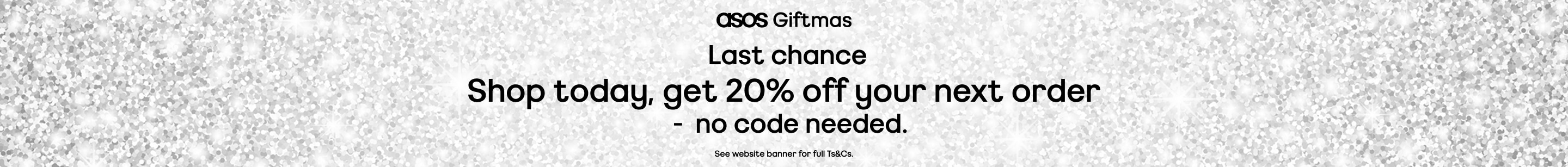 asos Giftmas. Shop today, get 20% off your next order -  no code needed. Gift cards included! Valid on selected products only. See website banner for full Ts&C's.