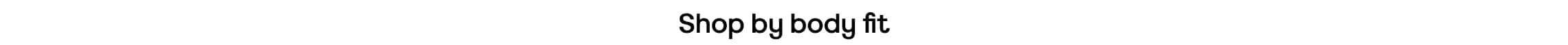 Shop by body fit
