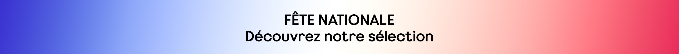 FÊTE NATIONALE. Découvrez notre sélection