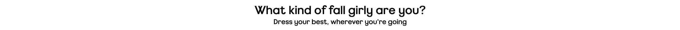 What kind of fall girly are you? Dress your best, wherever you're going