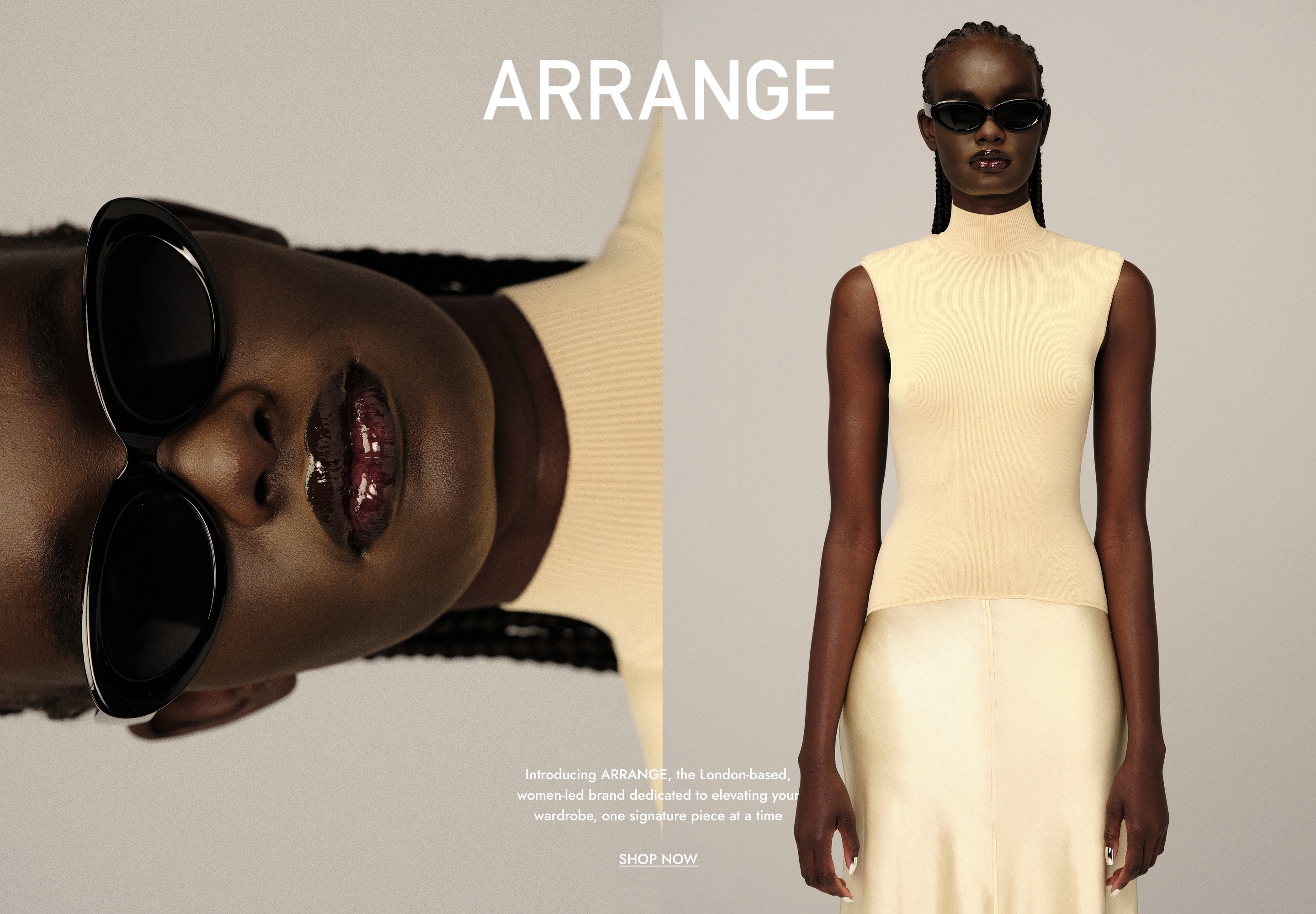 Arrange. Introducing Arrange, the London-based, women-led brand dedicated to elevating your wardrobe, one signature piece at a time. Shop now.