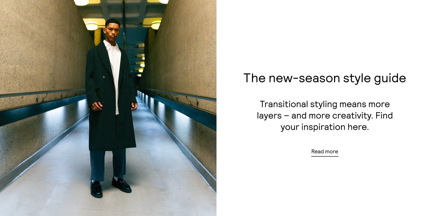 The new-season style guide. Transitional styling means more layers – and more creativity. Find your inspiration here. Read more.