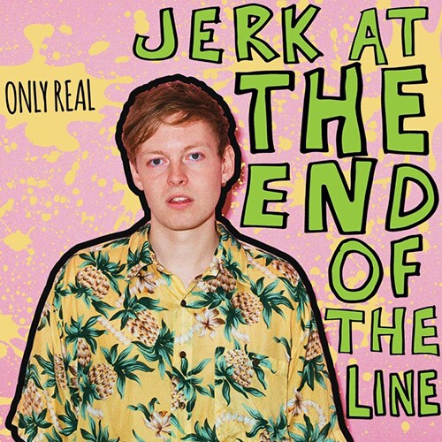 Only Real – Jerk at the end of the line album cover style